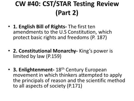 CW #40: CST/STAR Testing Review (Part 2) 1. English Bill of Rights- The first ten amendments to the U.S Constitution, which protect basic rights and freedoms.