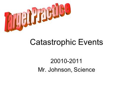 Catastrophic Events 20010-2011 Mr. Johnson, Science.