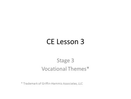 CE Lesson 3 Stage 3 Vocational Themes* * Trademark of Griffin-Hammis Associates, LLC.