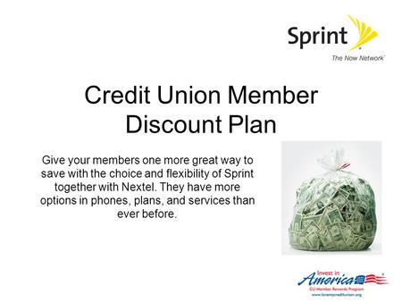 Credit Union Member Discount Plan Give your members one more great way to save with the choice and flexibility of Sprint together with Nextel. They have.
