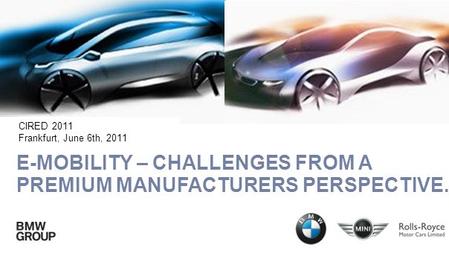 E-MOBILITY – CHALLENGES FROM A PREMIUM MANUFACTURERS PERSPECTIVE. CIRED 2011 Frankfurt, June 6th, 2011.