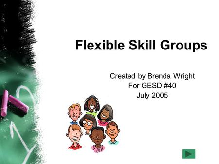 Flexible Skill Groups Created by Brenda Wright For GESD #40 July 2005.