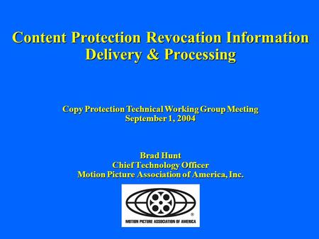 Content Protection Revocation Information Delivery & Processing Brad Hunt Chief Technology Officer Motion Picture Association of America, Inc. Copy Protection.