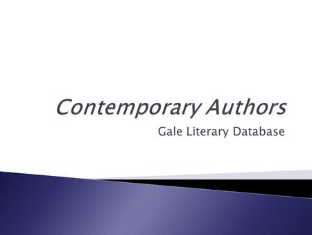 Gale Literary Database. Gale’s Contemporary Authors database provides rich biographical details on over 116,000 modern novelists, poets, playwrights,