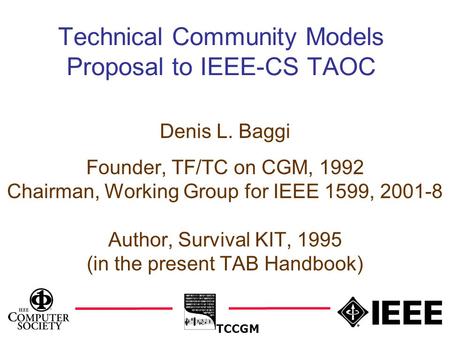 1 Denis L. Baggi Founder, TF/TC on CGM, 1992 Chairman, Working Group for IEEE 1599, 2001-8 Author, Survival KIT, 1995 (in the present TAB Handbook) Technical.