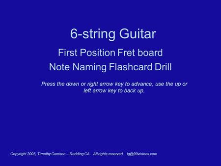 6-string Guitar First Position Fret board Note Naming Flashcard Drill Press the down or right arrow key to advance, use the up or left arrow key to back.
