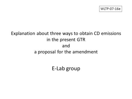 Explanation about three ways to obtain CD emissions in the present GTR and a proposal for the amendment E-Lab group WLTP-07-16e.