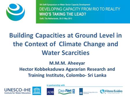 M.M.M. Aheeyar Hector Kobbekaduwa Agararian Research and Training Institute, Colombo- Sri Lanka Building Capacities at Ground Level in the Context of Climate.