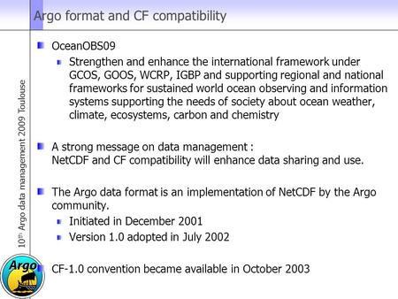 10 th Argo data management 2009 Toulouse Argo format and CF compatibility OceanOBS09 Strengthen and enhance the international framework under GCOS, GOOS,