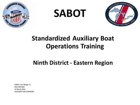 SABOT Standardized Auxiliary Boat Operations Training Ninth District - Eastern Region COMO. Lew Wargo, Sr. DSO-OP/CQEC 31 March 2014 AUXILIARY SAR SUMMARY.