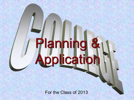 For the Class of 2013 Planning & Application. College Resources YOUR COUNSELOR Internet College/Career Center Family Connection –Login: Email address.