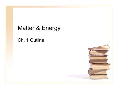 Matter & Energy Ch. 1 Outline.