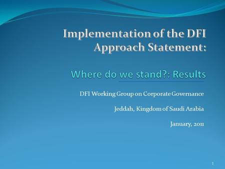 ___________________________ DFI Working Group on Corporate Governance Jeddah, Kingdom of Saudi Arabia January, 2011 1.