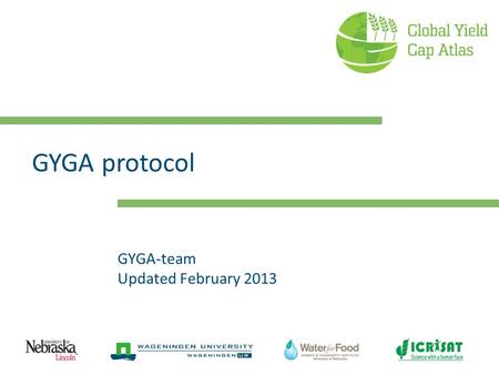 GYGA protocol GYGA-team Updated February 2013. GYGA principles (1) Consistent approach to assess Yield potential (Yp), Water- limited yield (Yw), Actual.