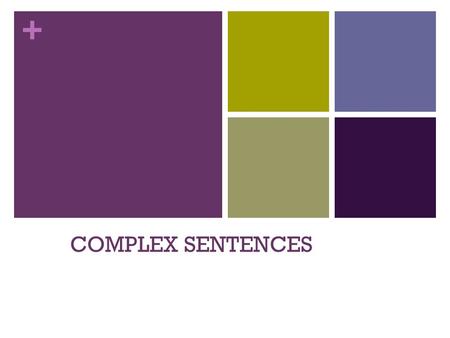 + COMPLEX SENTENCES. + Independent Clauses Easiest definition: An Independent Clause is a sentence It must have a SUBJECT and a VERB and express a complete.