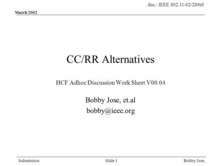 Doc.: IEEE 802.11-02/289r0 Submission Bobby Jose,Slide 1 March 2002 CC/RR Alternatives HCF Adhoc Discussion Work Sheet V00.04 Bobby Jose, et.al