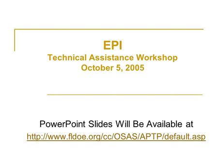 EPI Technical Assistance Workshop October 5, 2005 PowerPoint Slides Will Be Available at
