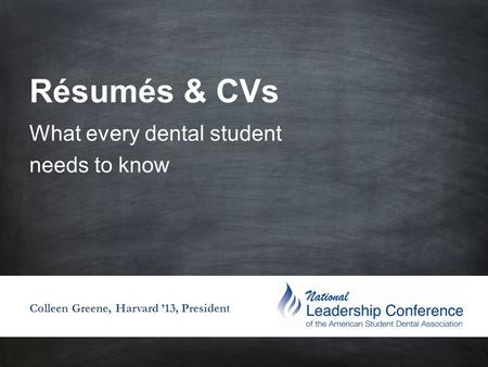 Résumés & CVs What every dental student needs to know Colleen Greene, Harvard ’13, President.
