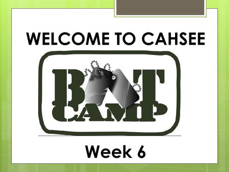 WELCOME TO CAHSEE Week 6. NOTES- any slide with a green title should be written down in your notebook.