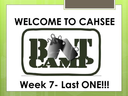 WELCOME TO CAHSEE Week 7- Last ONE!!!. NOTES- any slide with a green title should be written down in your notebook.