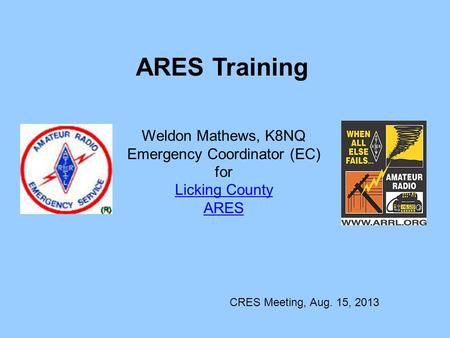 ARES Training Weldon Mathews, K8NQ Emergency Coordinator (EC) for Licking County ARES CRES Meeting, Aug. 15, 2013.