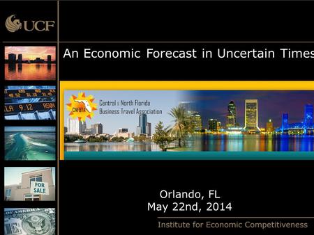 An Economic Forecast in Uncertain Times Orlando, FL May 22nd, 2014.