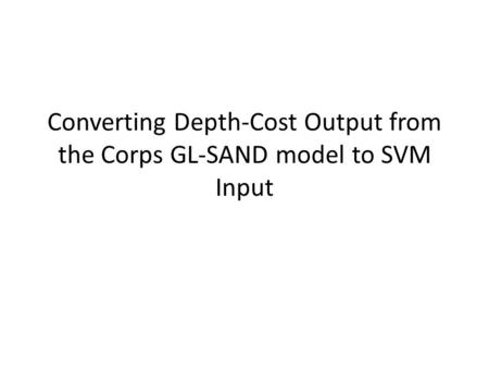 Converting Depth-Cost Output from the Corps GL-SAND model to SVM Input.