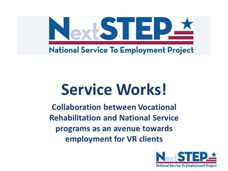 Service Works! Collaboration between Vocational Rehabilitation and National Service programs as an avenue towards employment for VR clients.