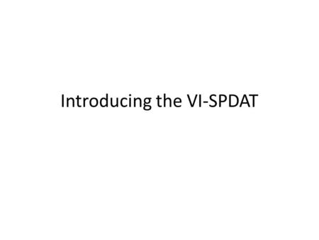 Introducing the VI-SPDAT