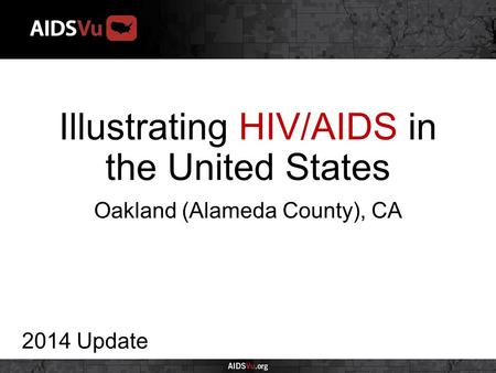 Illustrating HIV/AIDS in the United States 2014 Update Oakland (Alameda County), CA.