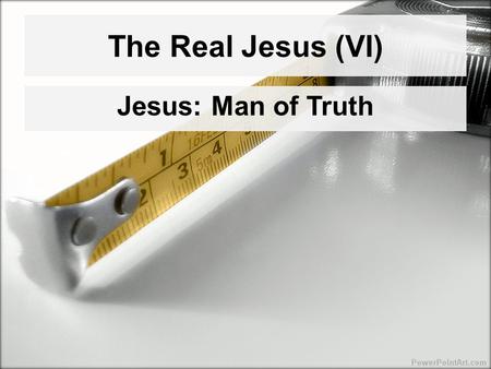 The Real Jesus (VI) Jesus: Man of Truth.