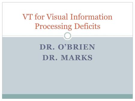 DR. O’BRIEN DR. MARKS VT for Visual Information Processing Deficits.