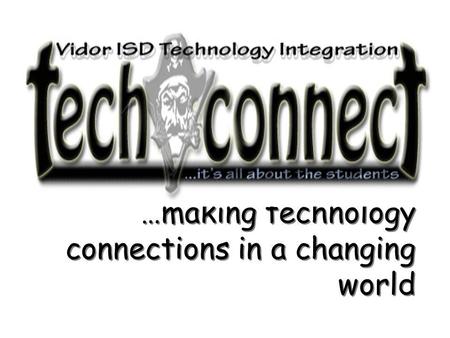 …making technology connections in a changing world …making technology connections in a changing world Welcome.