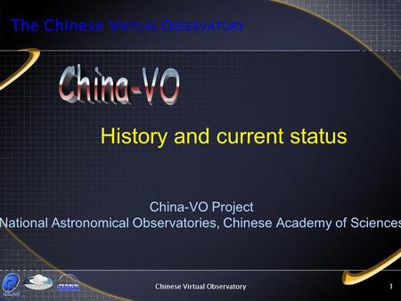 Chinese Virtual Observatory1 History and current status China-VO Project National Astronomical Observatories, Chinese Academy of Sciences The Chinese V.