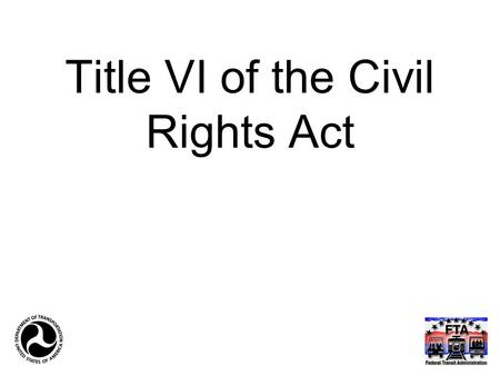 Title VI of the Civil Rights Act. 42 U.S.C § 2000d, et seq “No person in the United States shall, on the ground of race, color, or national origin, be.