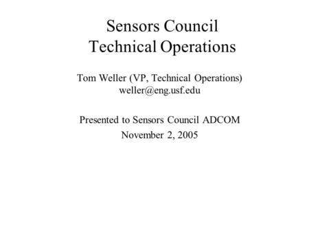 Sensors Council Technical Operations Tom Weller (VP, Technical Operations) Presented to Sensors Council ADCOM November 2, 2005.