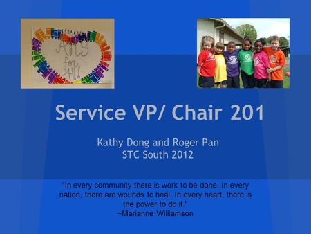 Service VP/ Chair 201 Kathy Dong and Roger Pan STC South 2012 In every community there is work to be done. In every nation, there are wounds to heal.