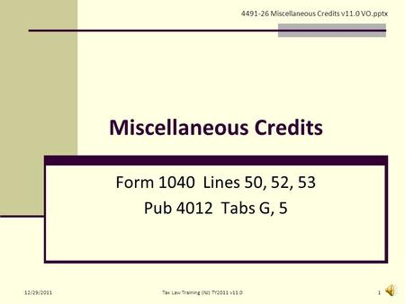 Miscellaneous Credits Form 1040 Lines 50, 52, 53 Pub 4012 Tabs G, 5 4491-26 Miscellaneous Credits v11.0 VO.pptx 12/29/20111Tax Law Training (NJ) TY2011.