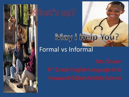 Formal vs Informal Ms. Shuler 6 th Grade English Language Arts Heyward Gibbes Middle School.