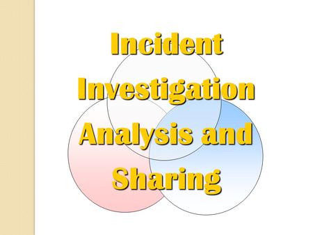 Incident Investigation Analysis and Sharing. OVERVIEW OF INCIDENT MANAGEMENT PROCESS Reporting Incident/ Near Miss ImplementCorrectiveActions Share Learnings.