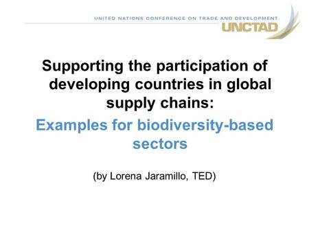 Supporting the participation of developing countries in global supply chains: Examples for biodiversity-based sectors (by Lorena Jaramillo, TED)
