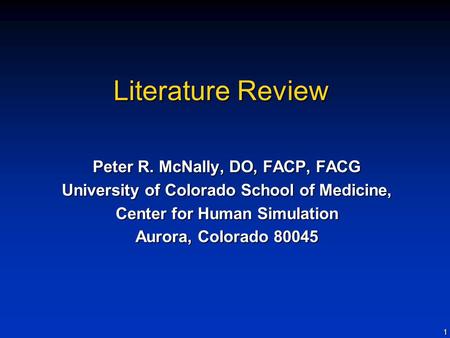 1 Literature Review Peter R. McNally, DO, FACP, FACG University of Colorado School of Medicine, Center for Human Simulation Aurora, Colorado 80045.