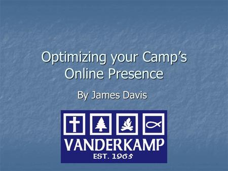 Optimizing your Camp’s Online Presence By James Davis.