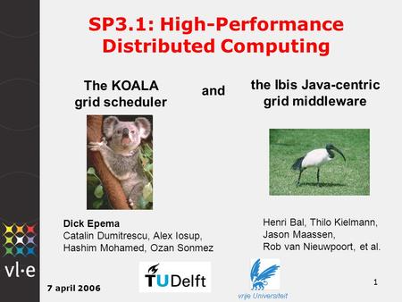 7 april 2006 1 SP3.1: High-Performance Distributed Computing The KOALA grid scheduler and the Ibis Java-centric grid middleware Dick Epema Catalin Dumitrescu,
