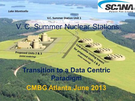 V. C. Summer Nuclear Stations Transition to a Data Centric Paradigm CMBG Atlanta June 2013.