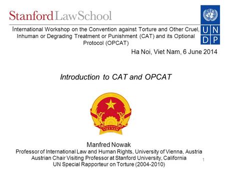 1 Ha Noi, Viet Nam, 6 June 2014 Manfred Nowak Professor of International Law and Human Rights, University of Vienna, Austria Austrian Chair Visiting Professor.