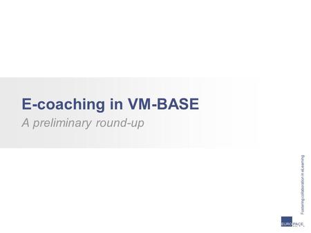 E-coaching in VM-BASE A preliminary round-up.  The human aspect of e-support (e-tutoring, e-moderating, e-coaching)  electronic-coaching Coaching: (Personal)