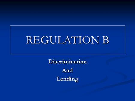 REGULATION B DiscriminationAndLending. Enacted in 1974 Enacted in 1974 Requires creditors to base lending decisions on neutral credit factors Requires.