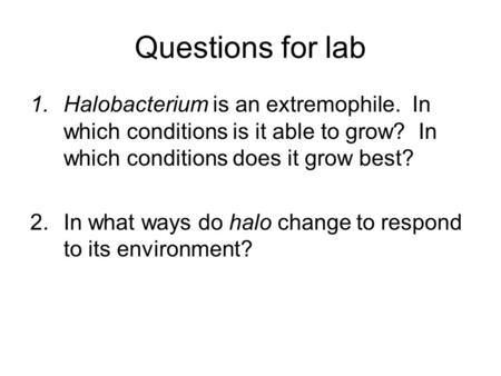 Questions for lab Halobacterium is an extremophile. In which conditions is it able to grow? In which conditions does it grow best? In what ways do halo.