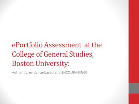 EPortfolio Assessment at the College of General Studies, Boston University: Authentic, evidence-based and ENCOURAGING!